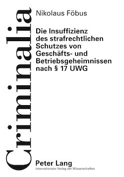 Télécharger le livre :  Die Insuffizienz des strafrechtlichen Schutzes von Geschaefts- und Betriebsgeheimnissen nach § 17 UWG