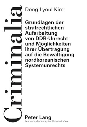 Téléchargez le livre :  Grundlagen der strafrechtlichen Aufarbeitung von DDR-Unrecht und Moeglichkeiten ihrer Uebertragung auf die Bewaeltigung nordkoreanischen Systemunrechts
