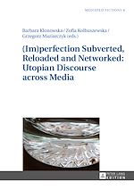 Télécharger le livre :  (Im)perfection Subverted, Reloaded and Networked: Utopian Discourse across Media