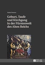 Télécharger le livre :  Geburt, Taufe und Kirchgang in der Fuerstenwelt des Alten Reichs