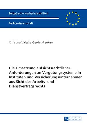 Téléchargez le livre :  Die Umsetzung aufsichtsrechtlicher Anforderungen an Verguetungssysteme in Instituten und Versicherungsunternehmen aus Sicht des Arbeits- und Dienstvertragsrechts
