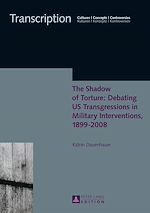 Télécharger le livre :  The Shadow of Torture: Debating US Transgressions in Military Interventions, 1899–2008