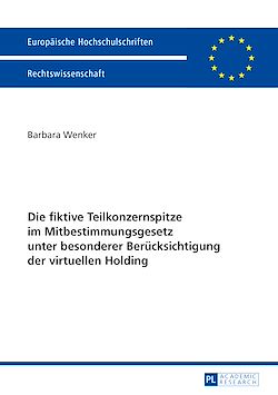 Télécharger le livre :  Die fiktive Teilkonzernspitze im Mitbestimmungsgesetz unter besonderer Beruecksichtigung der virtuellen Holding