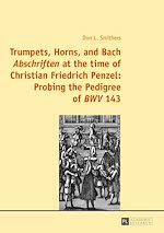 Télécharger le livre :  Trumpets, Horns, and Bach «Abschriften» at the time of Christian Friedrich Penzel: Probing the Pedigree of «BWV» 143
