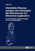 Télécharger le livre :  Christliche Wissenssysteme und «Strategien des Uebersetzens» im Missionierungskontext