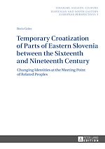 Télécharger le livre :  Temporary Croatization of Parts of Eastern Slovenia between the Sixteenth and Nineteenth Century