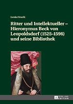 Télécharger le livre :  Ritter und Intellektueller – Hieronymus Beck von Leopoldsdorf (1525-1596) und seine Bibliothek