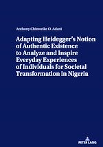Télécharger le livre :  ADAPTING HEIDEGGER’S NOTION OF AUTHENTIC EXISTENCE TO ANALYZE AND INSPIRE EVERYDAY EXPERIENCES OF INDIVIDUALS FOR  SOCIETAL TRANSFORMATION IN NIGERIA