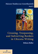 Télécharger le livre :  Crossing, Trespassing, and Subverting Borders in Chicana Writing