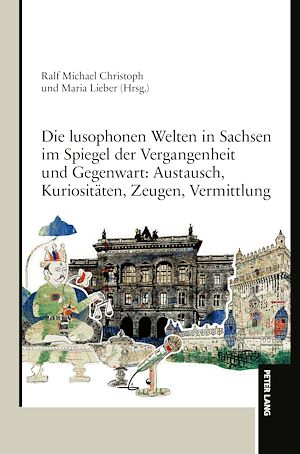 Téléchargez le livre :  Die lusophonen Welten in Sachsen im Spiegel der Vergangenheit und Gegenwart: Austausch, Kuriositaeten, Zeugen, Vermittlung