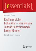 Télécharger le livre :  Resilienz bis ins hohe Alter – was wir von Johann Sebastian Bach lernen können