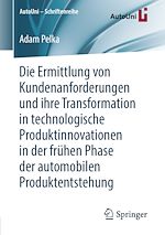 Download this eBook Die Ermittlung von Kundenanforderungen und ihre Transformation in technologische Produktinnovationen in der frühen Phase der automobilen Produktentstehung