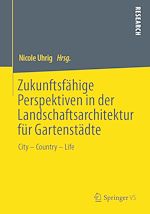 Télécharger le livre :  Zukunftsfähige Perspektiven in der Landschaftsarchitektur für Gartenstädte