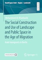 Télécharger le livre :  The Social Construction and Use of Landscape and Public Space in the Age of Migration