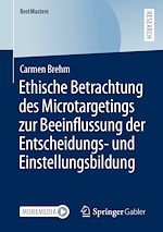 Télécharger le livre :  Ethische Betrachtung des Microtargetings zur Beeinflussung der Entscheidungs- und Einstellungsbildung