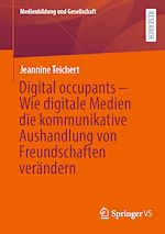 Download this eBook Digital occupants – Wie digitale Medien die kommunikative Aushandlung von Freundschaften verändern