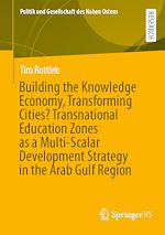 Télécharger le livre :  Building the Knowledge Economy, Transforming Cities? Transnational Education Zones as a Multi-Scalar Development Strategy in the Arab Gulf Region