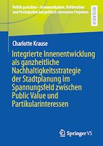 Télécharger le livre :  Integrierte Innenentwicklung als ganzheitliche Nachhaltigkeitsstrategie der Stadtplanung im Spannungsfeld zwischen Public Value und Partikularinteressen