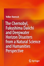 Télécharger le livre :  The Chernobyl, Fukushima Daiichi and Deepwater Horizon Disasters from a Natural Science and Humanities Perspective