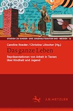 Download this eBook Das ganze Leben – Repräsentationen von Arbeit in Texten über Kindheit und Jugend