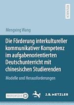 Download this eBook Die Förderung interkultureller kommunikativer Kompetenz im aufgabenorientierten Deutschunterricht mit chinesischen Studierenden