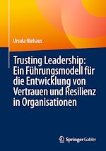 Télécharger le livre :  Trusting Leadership: Ein Führungsmodell für die Entwicklung von Vertrauen und Resilienz in Organisationen