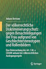 Télécharger le livre :  Der völkerrechtliche Diskriminierungsschutz gegen Benachteiligungen der Frau aufgrund von Geschlechterstereotypen und Rollenbildern