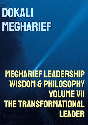 Download the eBook: MEGHARIEF LEADERSHIP                                                                    Wisdom & Philosophy Volume VII              The Transformational Leader