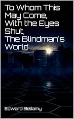 Télécharger le livre :  To Whom This May Come, With the Eyes Shut, The Blindman's World