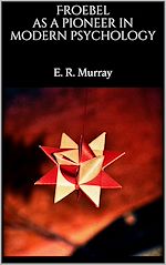 Download this eBook Froebel as a pioneer in modern psychology