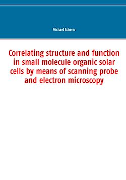 Télécharger le livre :  Correlating structure and function in small molecule organic solar cells by means of scanning probe and electron microscopy