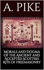 Télécharger le livre :  Morals and Dogma of the Ancient and Accepted Scottish Rite of Freemasonry