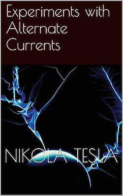 Télécharger le livre :  Experiments with Alternate Currents