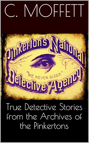 Téléchargez le livre :  True Detective Stories from the Archives of the Pinkertons