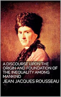 Téléchargez le livre :  A Discourse Upon the Origin and the Foundation of the Inequality Among Mankind