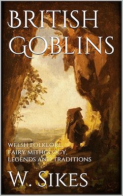 Télécharger le livre :  British Goblins: Welsh Folklore, Fairy Mythology, Legends and Traditions