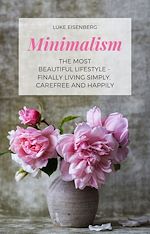 Télécharger le livre :  Minimalism The Most Beautiful Lifestyle - Finally Living Simply, Carefree and Happily