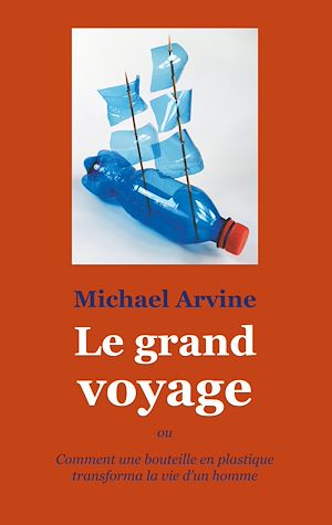 Téléchargez le livre :  Le grand voyage - ou Comment une bouteille en plastique transforma la vie d'un homme