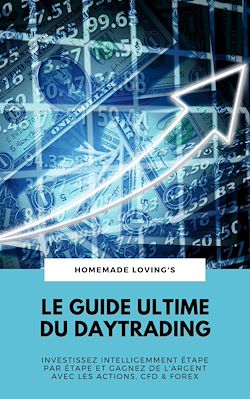 Télécharger le livre :  Le Guide Ultime Du Daytrading: Investissez Intelligemment Étape Par Étape Et Gagnez De L'argent Avec Les Actions, CFD & Forex