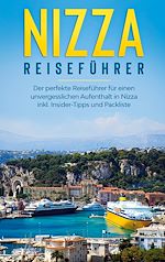 Télécharger le livre :  Nizza Reiseführer: Der perfekte Reiseführer für einen unvergesslichen Aufenthalt in Nizza inkl. Insider-Tipps und Packliste
