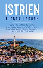 Télécharger le livre :  Istrien lieben lernen: Der perfekte Reiseführer für einen unvergesslichen Aufenthalt in Istrien inkl. Insider-Tipps, Tipps zum Geldsparen und Packliste