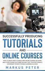 Télécharger le livre :  Successfully Producing Tutorials and Online Courses