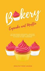 Télécharger le livre :  Cupcake And Muffin Bakery: 100 Delicious Cupcakes & Muffins Recipes From Savory, Vegetarian To Vegan In One Cookbook