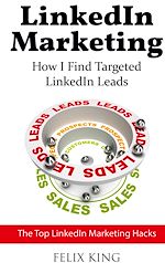 Télécharger le livre :  LinkedIn Marketing: How I Find Targeted LinkedIn Leads