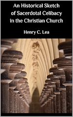 Download this eBook An Historical Sketch of Sacerdotal Celibacy in the Christian Church
