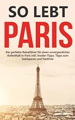 Télécharger le livre :  So lebt Paris: Der perfekte Reiseführer für einen unvergesslichen Aufenthalt in Paris inkl. Insider-Tipps, Tipps zum Geldsparen und Packliste