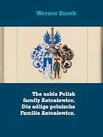 Download this eBook The noble Polish family Antoniewicz. Die adlige polnische Familie Antoniewicz.