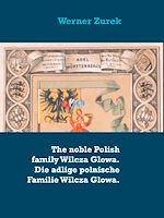 Download this eBook The noble Polish family Wilcza Glowa. Die adlige polnische Familie Wilcza Glowa.