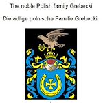 Télécharger le livre :  The noble Polish family Grebecki Die adlige polnische Familie Grebecki.
