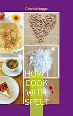 Télécharger le livre :  How I cook with spelt